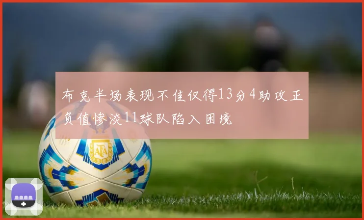 布克半场表现不佳仅得13分4助攻正负值惨淡11球队陷入困境