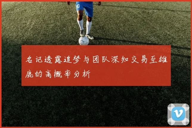 名记透露追梦与团队深知交易至雄鹿的高概率分析